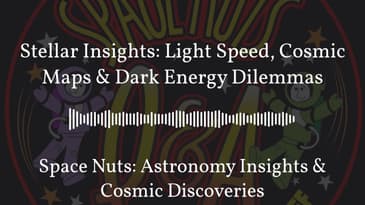 Stellar Insights: Light Speed, Cosmic Maps & Dark Energy Dilemmas | Space Nuts: Astronomy...