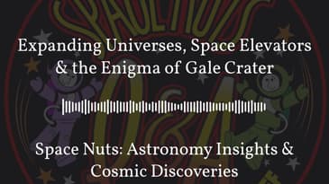 Expanding Universes, Space Elevators & the Enigma of Gale Crater | Space Nuts: Astronomy...