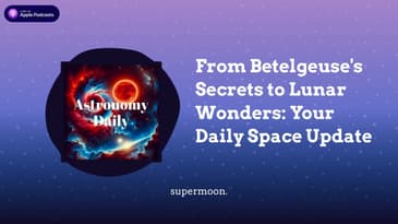 From Betelgeuse’s Secrets to Lunar Wonders: Your Daily Space Update