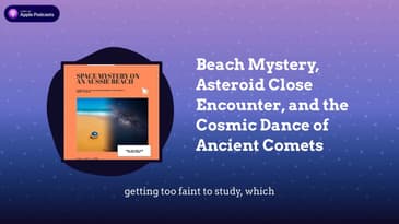 Beach Mystery, Asteroid Close Encounter, and the Cosmic Dance of Ancient Comets