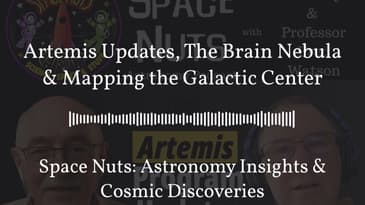 Artemis Updates, The Brain Nebula & Mapping the Galactic Center | Space Nuts: Astronomy Insights...