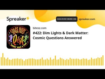 #422: Dim Lights & Dark Matter: Cosmic Questions Answered