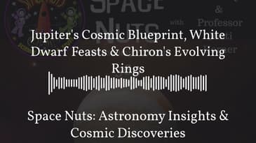 Jupiter’s Cosmic Blueprint, White Dwarf Feasts & Chiron’s Evolving Rings | Space Nuts: Astronomy...