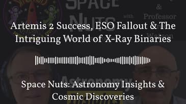 Artemis 2 Success, ESO Fallout & The Intriguing World of X-Ray Binaries | Space Nuts: Astronomy...