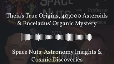 Theia’s True Origins, 40,000 Asteroids & Enceladus’ Organic Mystery | Space Nuts: Astronomy...