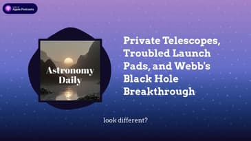 Private Telescopes, Troubled Launch Pads, and Webb’s Black Hole Breakthrough