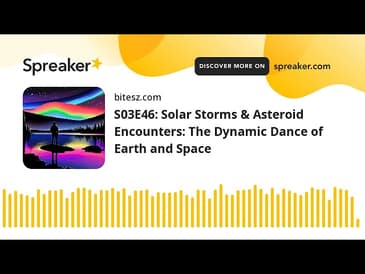 S03E46: Solar Storms & Asteroid Encounters: The Dynamic Dance of Earth and Space