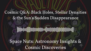 Cosmic Q&A: Black Holes, Stellar Densities & the Sun’s Sudden Disappearance | Space Nuts:...
