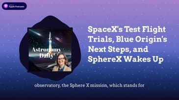 SpaceX’s Test Flight Trials, Blue Origin’s Next Steps, and SphereX Wakes Up