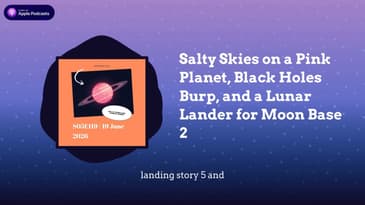 Salty Skies on a Pink Planet, Black Holes Burp, and a Lunar Lander for Moon Base 2