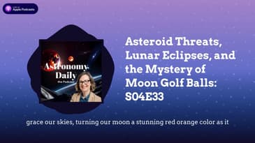 Asteroid Threats, Lunar Eclipses, and the Mystery of Moon Golf Balls: S04E33