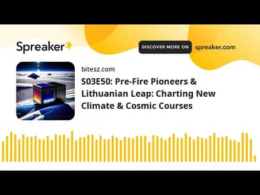 S03E50: Pre-Fire Pioneers & Lithuanian Leap: Charting New Climate & Cosmic Courses