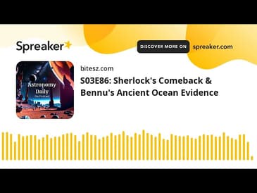 S03E86: Sherlock’s Comeback & Bennu’s Ancient Ocean Evidence