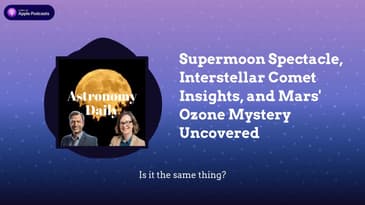 Supermoon Spectacle, Interstellar Comet Insights, and Mars’ Ozone Mystery Uncovered