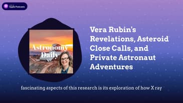 Vera Rubin’s Revelations, Asteroid Close Calls, and Private Astronaut Adventures