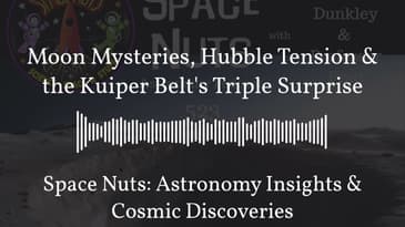 Moon Mysteries, Hubble Tension & the Kuiper Belt’s Triple Surprise | Space Nuts: Astronomy...