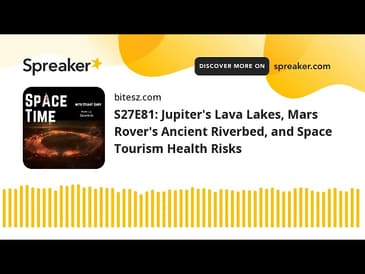 S27E81: Jupiter’s Lava Lakes, Mars Rover’s Ancient Riverbed, and Space Tourism Health Risks
