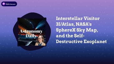 Interstellar Visitor 3I/Atlas, NASA’s SphereX Sky Map, and the Self-Destructive Exoplanet