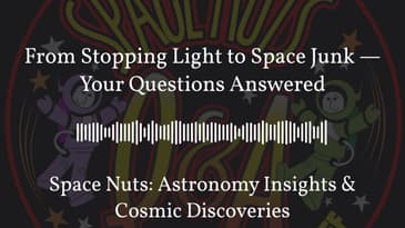 From Stopping Light to Space Junk — Your Questions Answered | Space Nuts: Astronomy Insights &...
