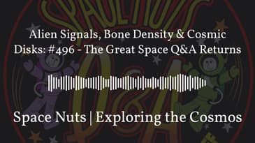 Alien Signals, Bone Density & Cosmic Disks: #496 - The Great Space Q&A Returns | Space Nuts |...