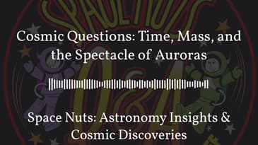 Cosmic Questions: Time, Mass, and the Spectacle of Auroras | Space Nuts: Astronomy Insights &...