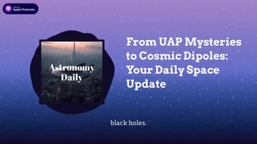 From UAP Mysteries to Cosmic Dipoles: Your Daily Space Update