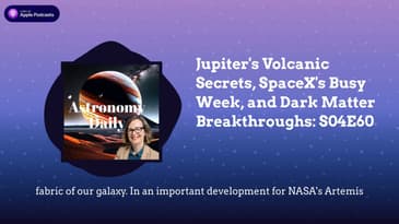 Jupiter’s Volcanic Secrets, SpaceX’s Busy Week, and Dark Matter Breakthroughs: S04E60