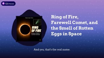 Ring of Fire, Farewell Comet, and the Smell of Rotten Eggs in Space