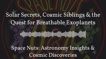 Solar Secrets, Cosmic Siblings & the Quest for Breathable Exoplanets | Space Nuts: Astronomy...