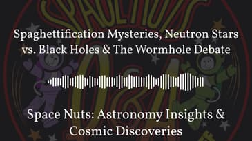 Spaghettification Mysteries, Neutron Stars vs. Black Holes & The Wormhole Debate | Space Nuts:...