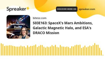 S03E163: SpaceX’s Mars Ambitions, Galactic Magnetic Halo, and ESA’s DRACO Mission