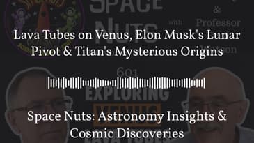 Lava Tubes on Venus, Elon Musk’s Lunar Pivot & Titan’s Mysterious Origins | Space Nuts:...