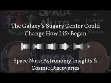 The Galaxy’s Sugary Center Could Change How Life Began | Space Nuts: Astronomy Insights & Cosmic...