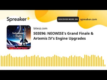 S03E96: NEOWISE’s Grand Finale & Artemis IV’s Engine Upgrades