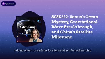 S03E222: Venus’s Ocean Mystery, Gravitational Wave Breakthrough, and China’s Satellite Milestone
