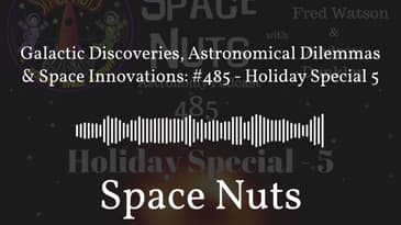 Galactic Discoveries, Astronomical Dilemmas & Space Innovations: #485 - Holiday Special 5 |...