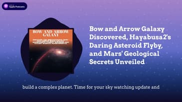 Bow and Arrow Galaxy Discovered, Hayabusa2’s Daring Asteroid Flyby, and Mars’ Geological Secrets...