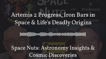 Artemis 2 Progress, Iron Bars in Space & Life’s Deadly Origins | Space Nuts: Astronomy Insights...