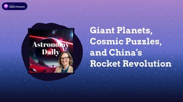 Giant Planets, Cosmic Puzzles, and China’s Rocket Revolution