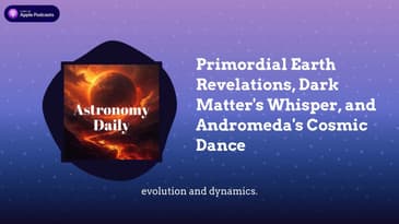 Primordial Earth Revelations, Dark Matter’s Whisper, and Andromeda’s Cosmic Dance