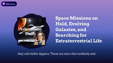 Space Missions on Hold, Evolving Galaxies, and Searching for Extraterrestrial Life