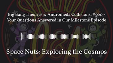 Big Bang Theories & Andromeda Collisions: #500 - Your Questions Answered in Our Milestone...