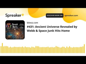 #431: Ancient Universe Revealed by Webb & Space Junk Hits Home