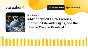 #445: Snowball Earth Theories, Dinosaur Asteroid Origins, and the Hubble Tension Resolved
