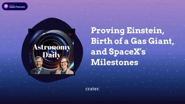 Proving Einstein, Birth of a Gas Giant, and SpaceX’s Milestones