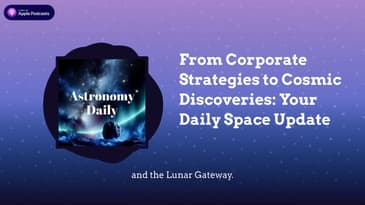From Corporate Strategies to Cosmic Discoveries: Your Daily Space Update