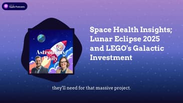 Space Health Insights; Lunar Eclipse 2025 and LEGO’s Galactic Investment