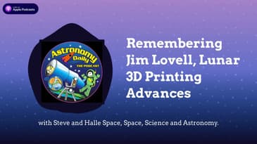 Remembering Jim Lovell, Lunar 3D Printing Advances
