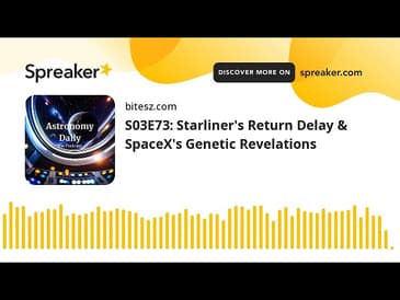 S03E73: Starliner’s Return Delay & SpaceX’s Genetic Revelations