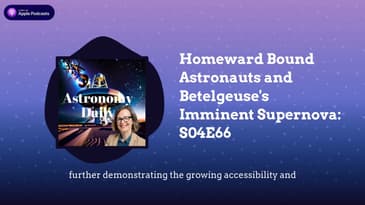 Homeward Bound Astronauts and Betelgeuse’s Imminent Supernova: S04E66
